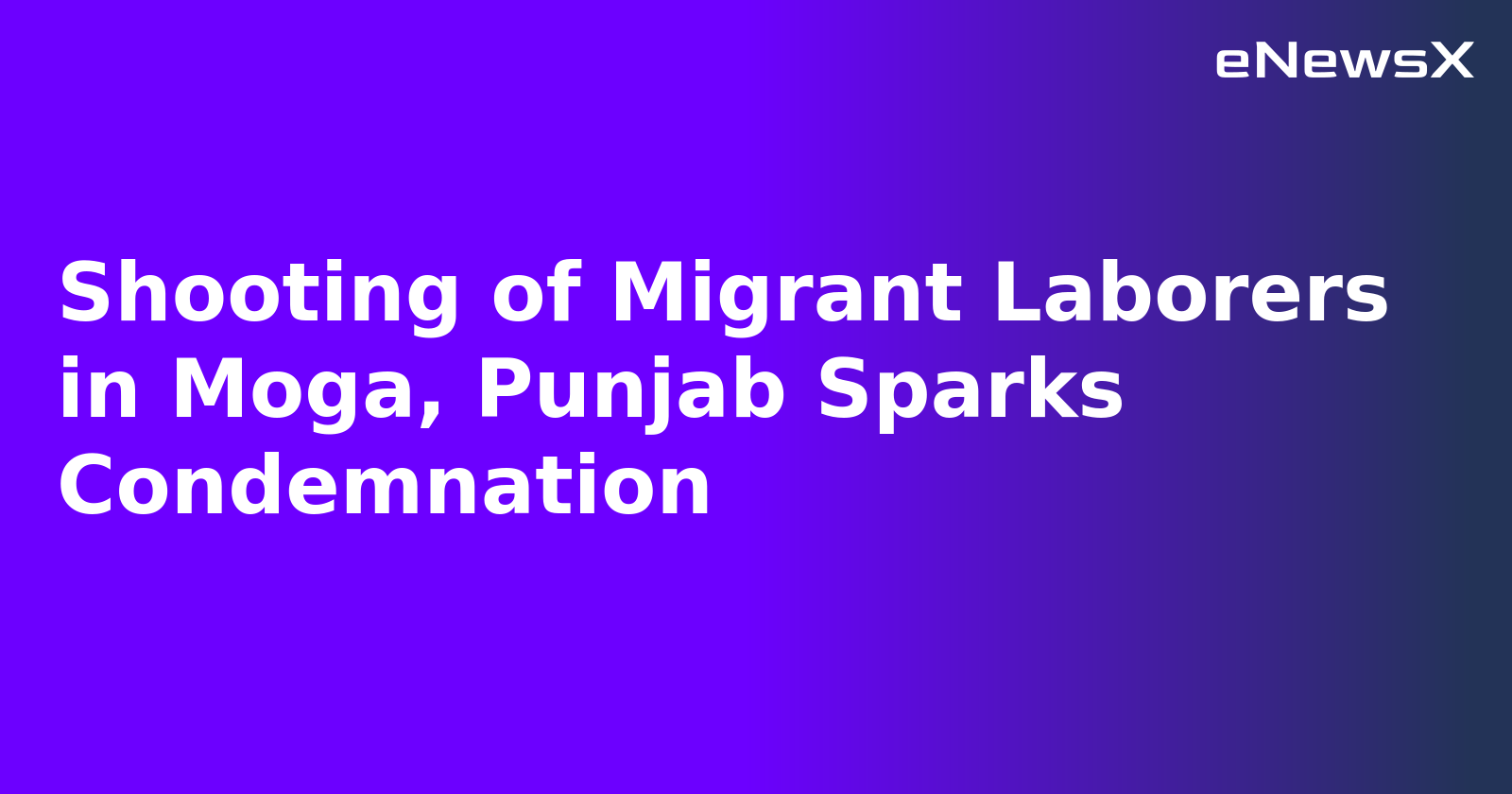 Shooting of Migrant Laborers in Moga, Punjab Sparks Condemnation