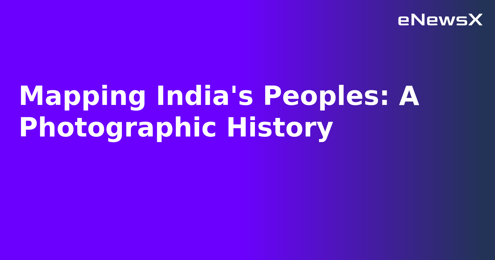 Mapping India's Peoples: A Photographic History