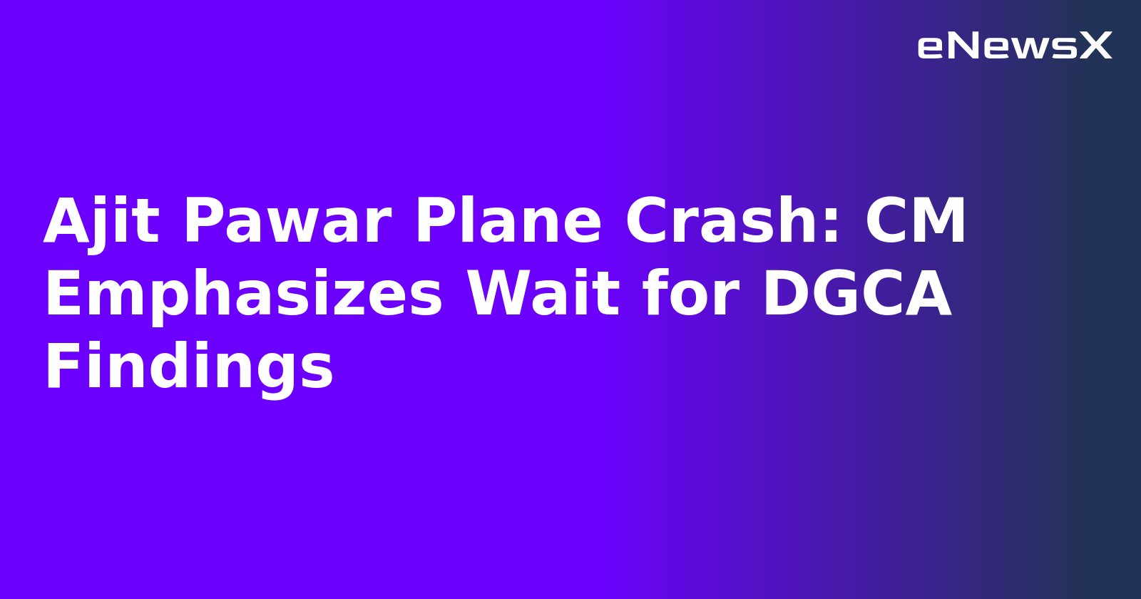 Ajit Pawar Plane Crash: CM Emphasizes Wait for DGCA Findings