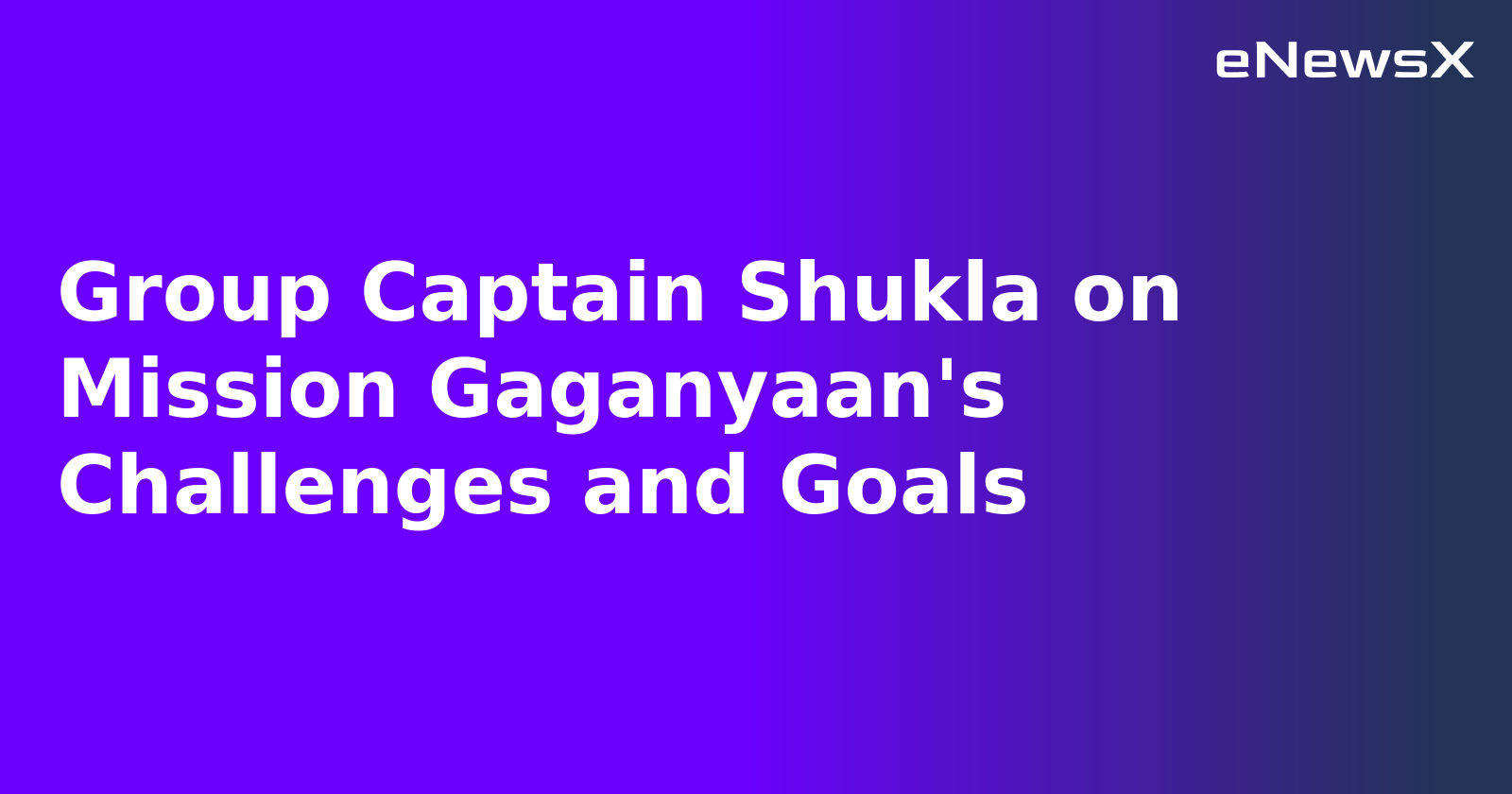 Group Captain Shukla on Mission Gaganyaan's Challenges and Goals