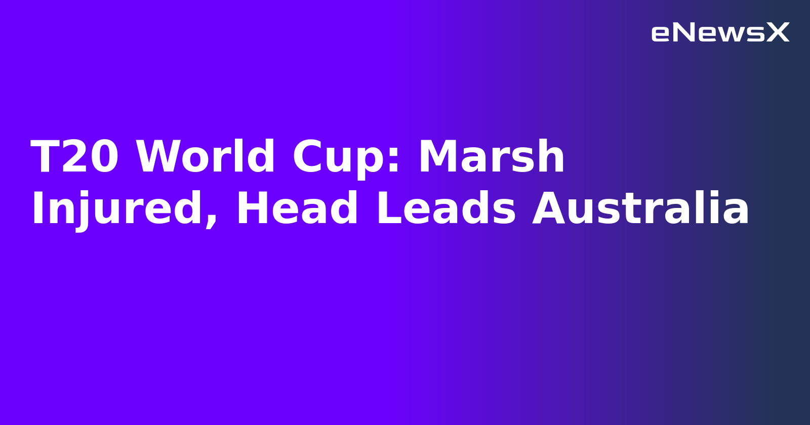 T20 World Cup: Marsh Injured, Head Leads Australia