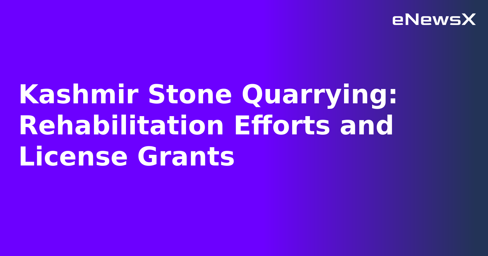 Kashmir Stone Quarrying: Rehabilitation Efforts and License Grants.webp Kashmir Stone Quarrying: Rehabilitation Efforts and License Grants.webp
