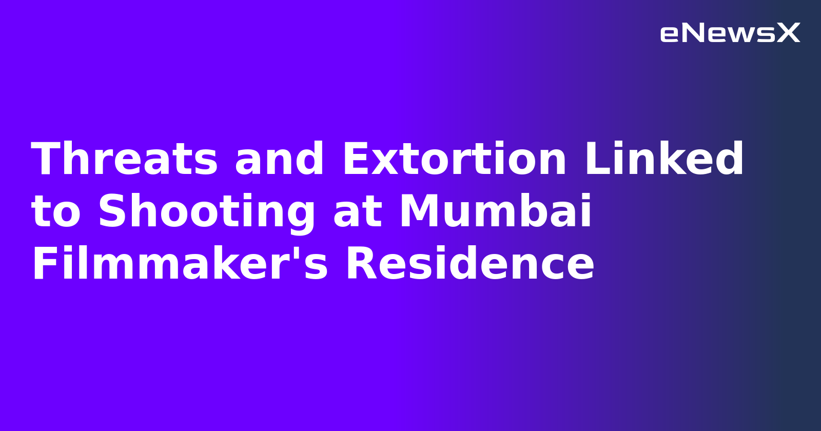 Threats and Extortion Linked to Shooting at Mumbai Filmmaker's Residence