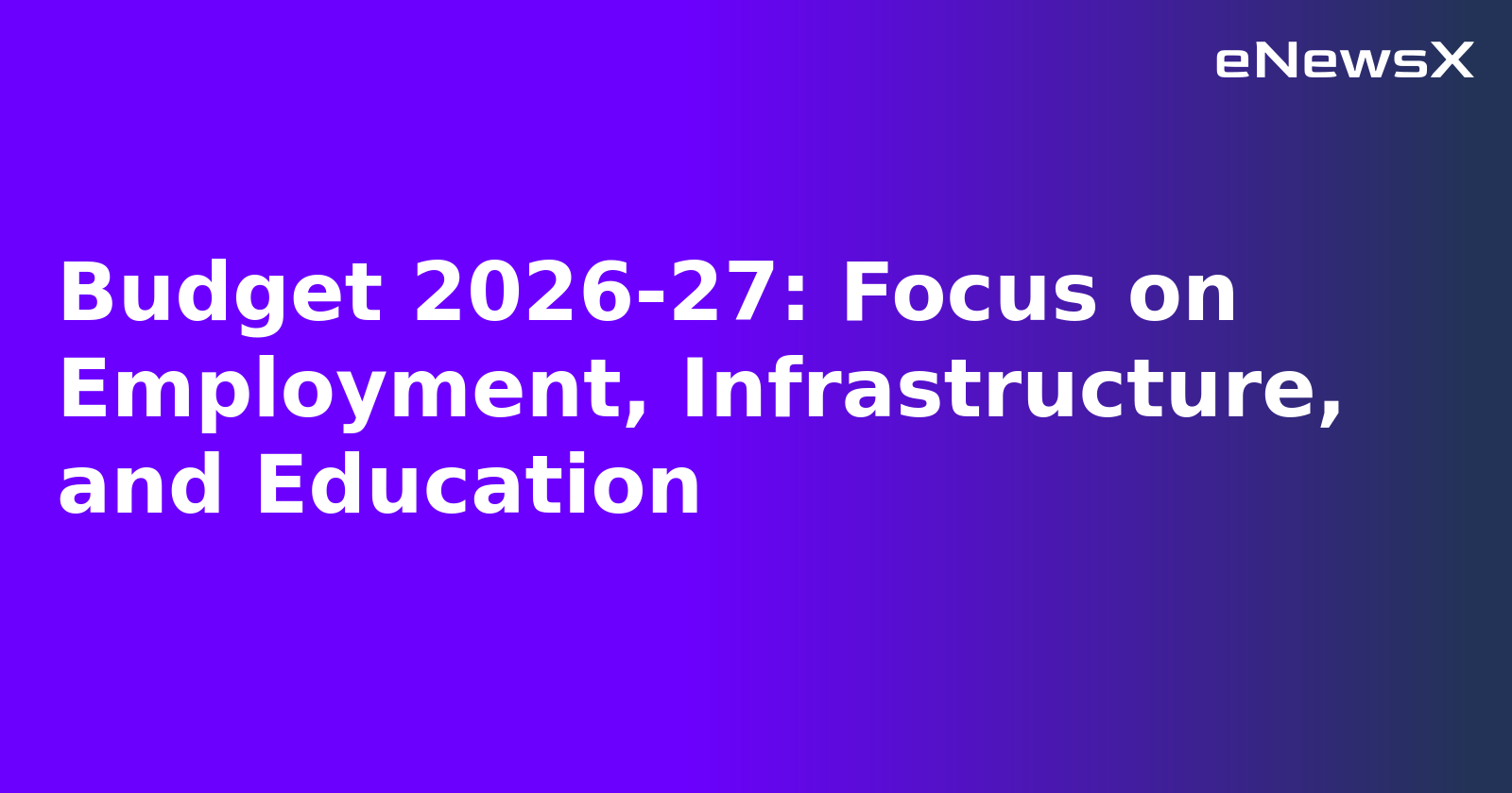 Budget 2026-27: Focus on Employment, Infrastructure, and Education