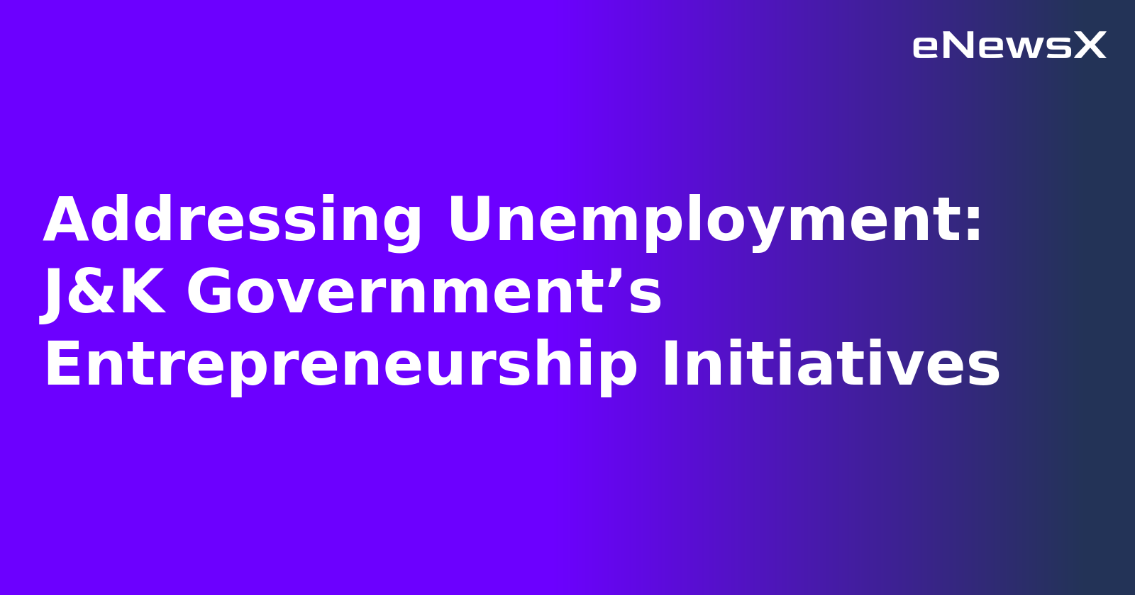 Addressing Unemployment: J&K Government’s Entrepreneurship Initiatives