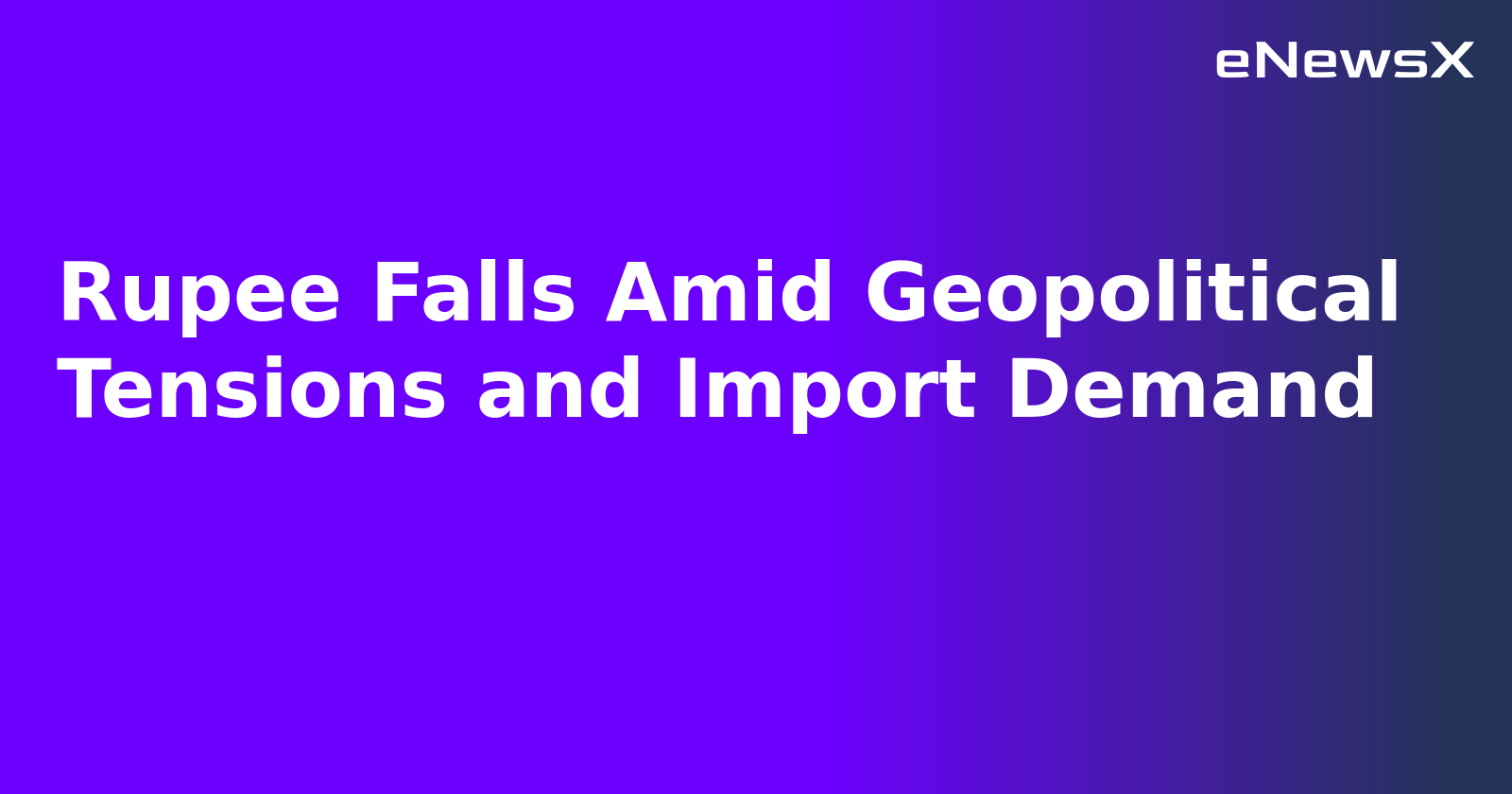 Rupee Falls Amid Geopolitical Tensions and Import Demand