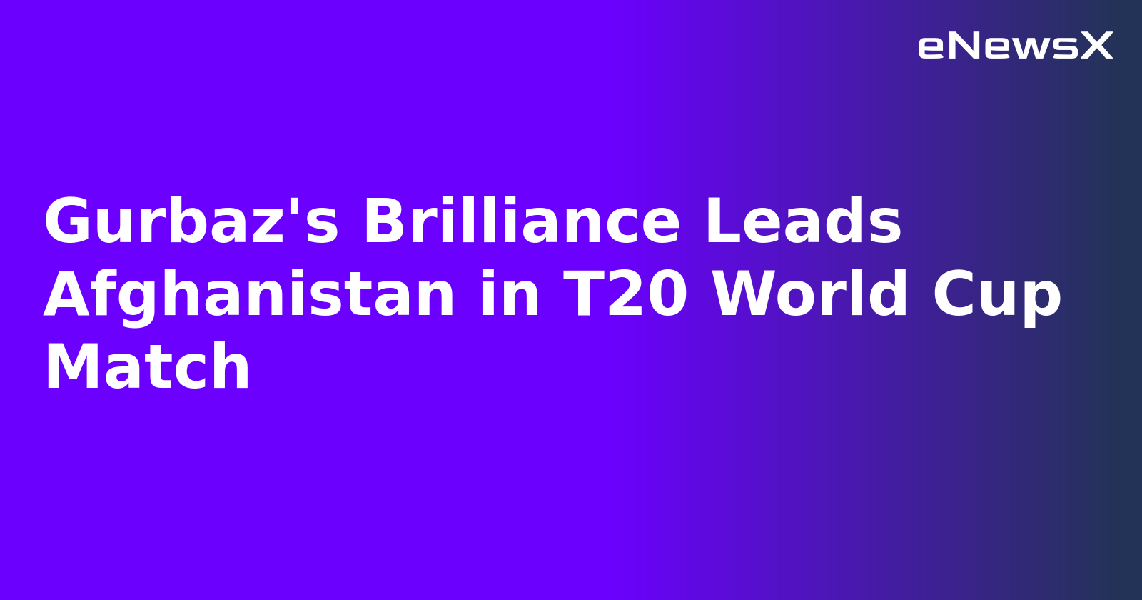 Gurbaz's Brilliance Leads Afghanistan in T20 World Cup Match