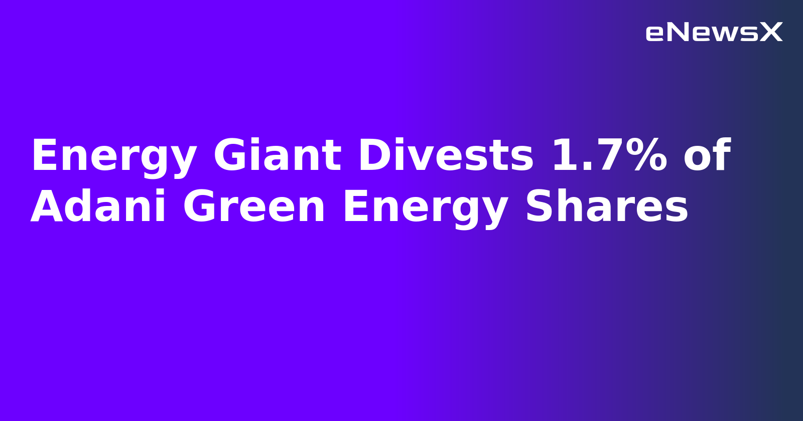 Energy Giant Divests 1.7% of Adani Green Energy Shares.webp