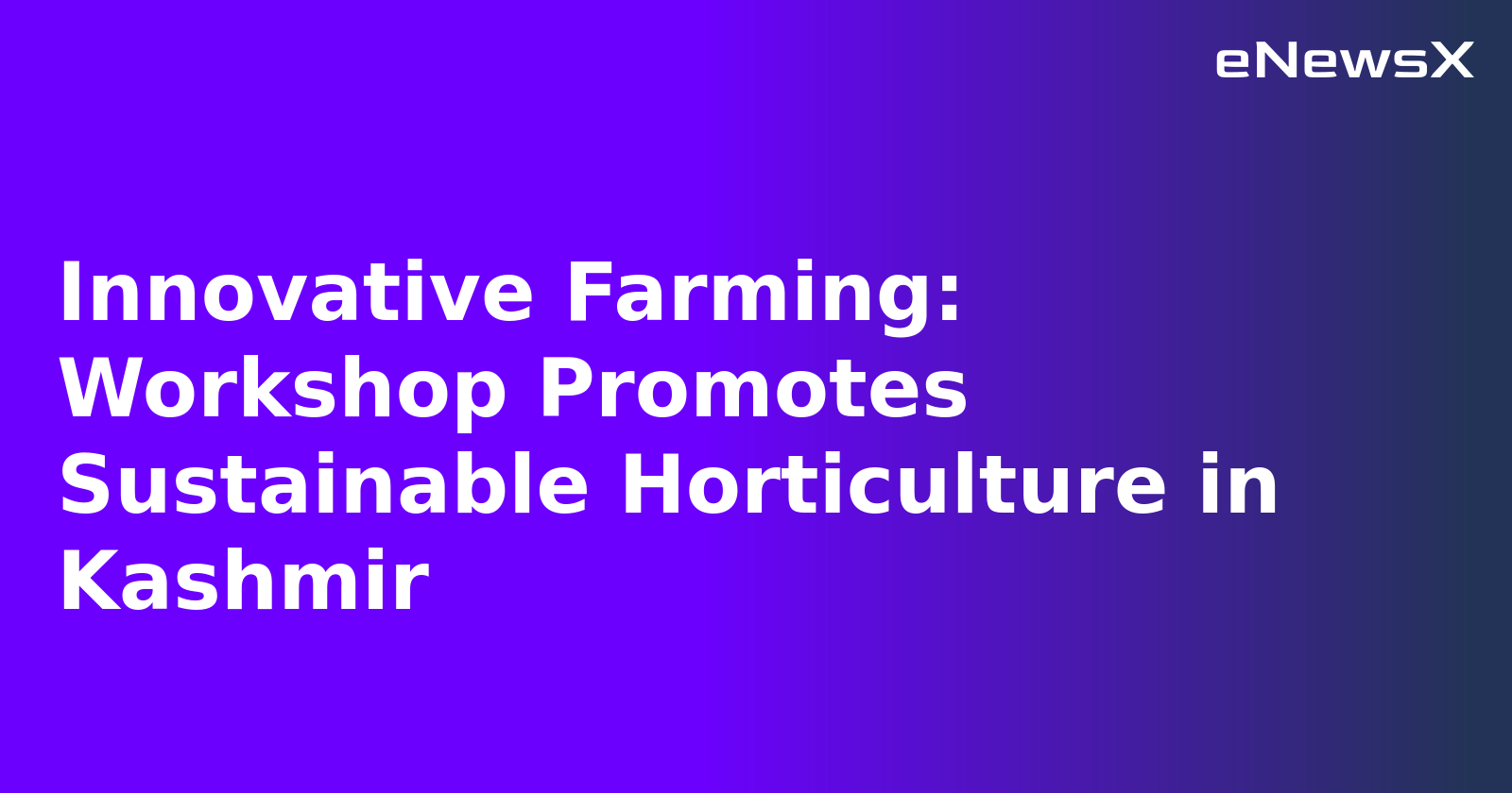 Innovative Farming: Workshop Promotes Sustainable Horticulture in Kashmir.webp