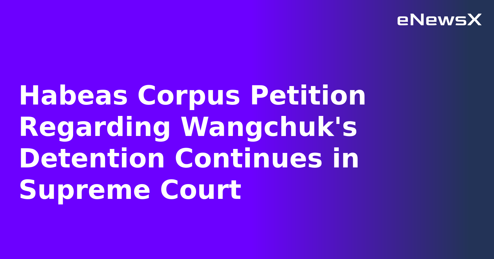 Habeas Corpus Petition Regarding Wangchuk's Detention Continues in Supreme Court.webp