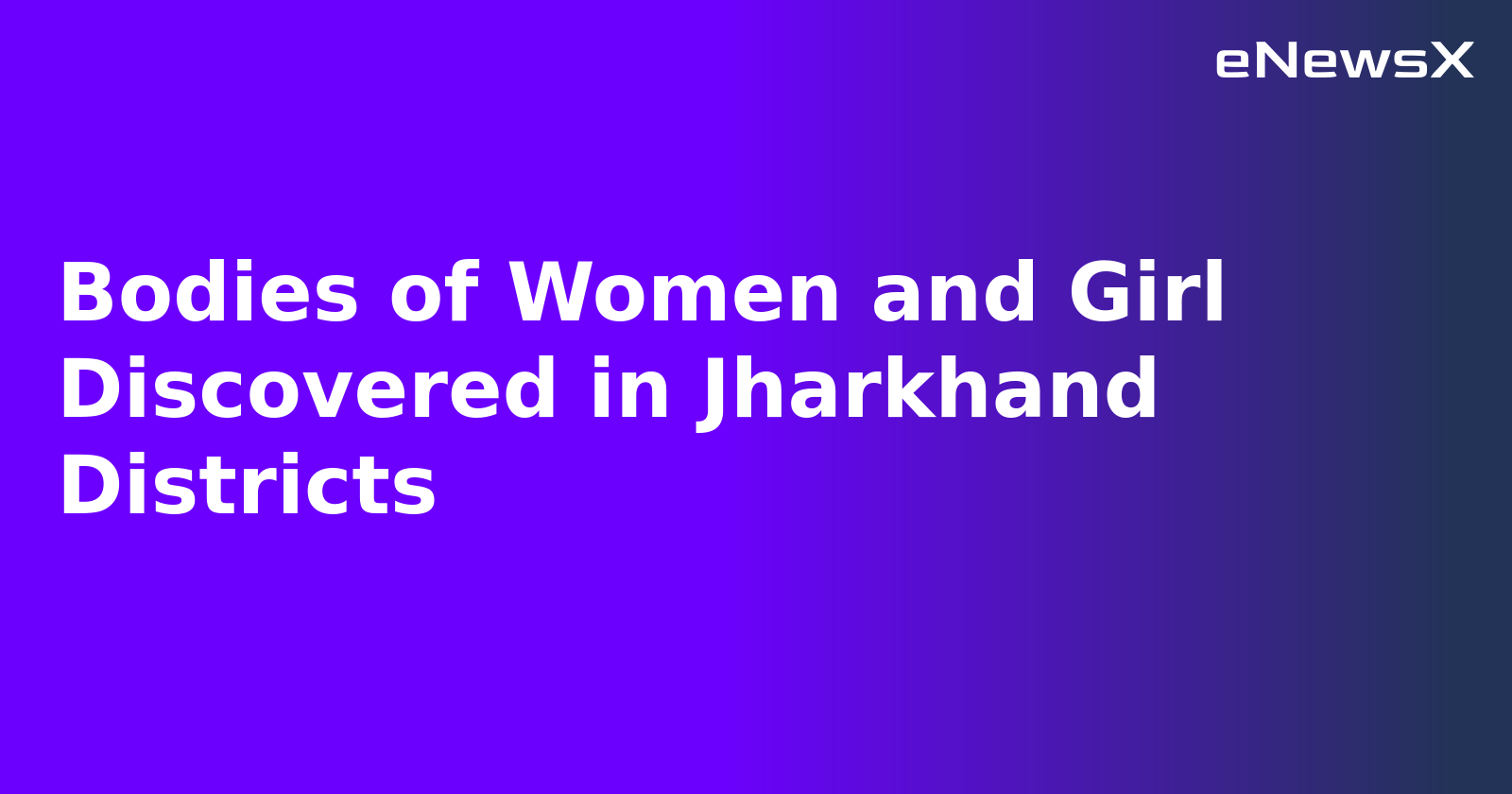 Bodies of Women and Girl Discovered in Jharkhand Districts