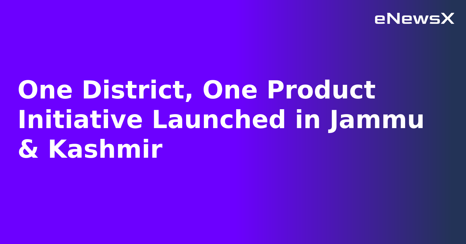 One District, One Product Initiative Launched in Jammu & Kashmir