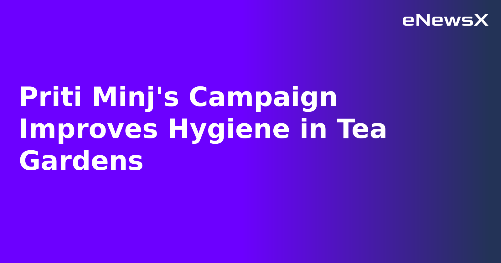 Priti Minj's Campaign Improves Hygiene in Tea Gardens.webp