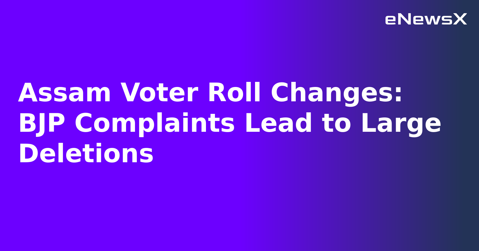 Assam Voter Roll Changes: BJP Complaints Lead to Large Deletions