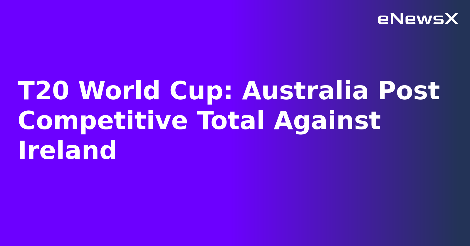 T20 World Cup: Australia Post Competitive Total Against Ireland