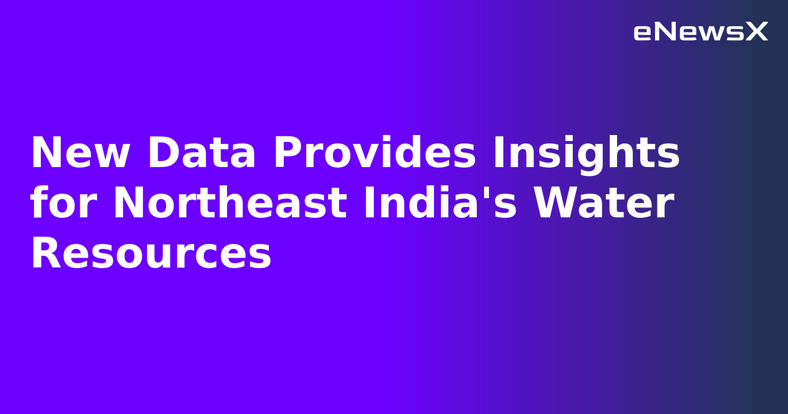 New Data Provides Insights for Northeast India's Water Resources.webp