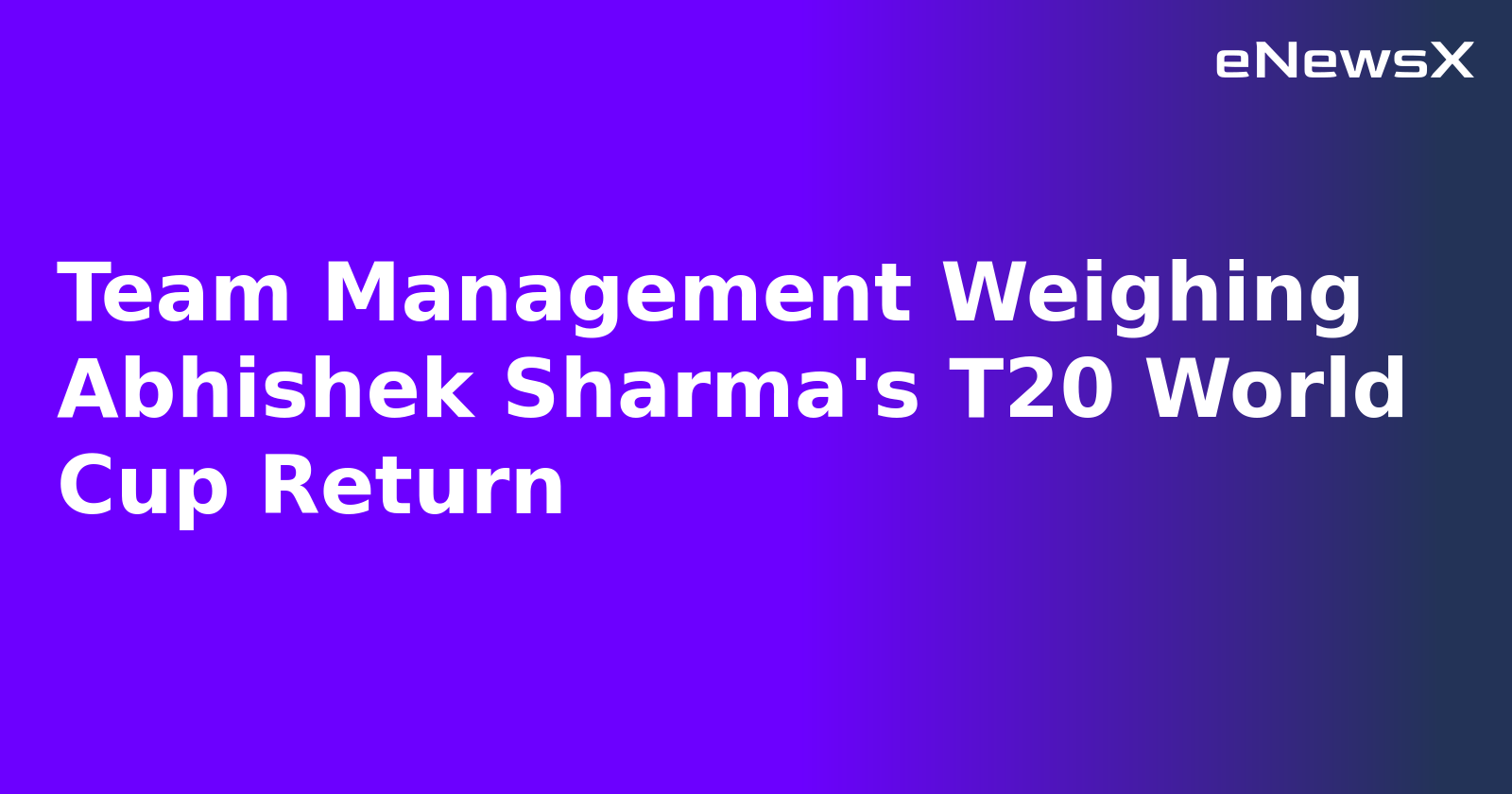 Team Management Weighing Abhishek Sharma's T20 World Cup Return