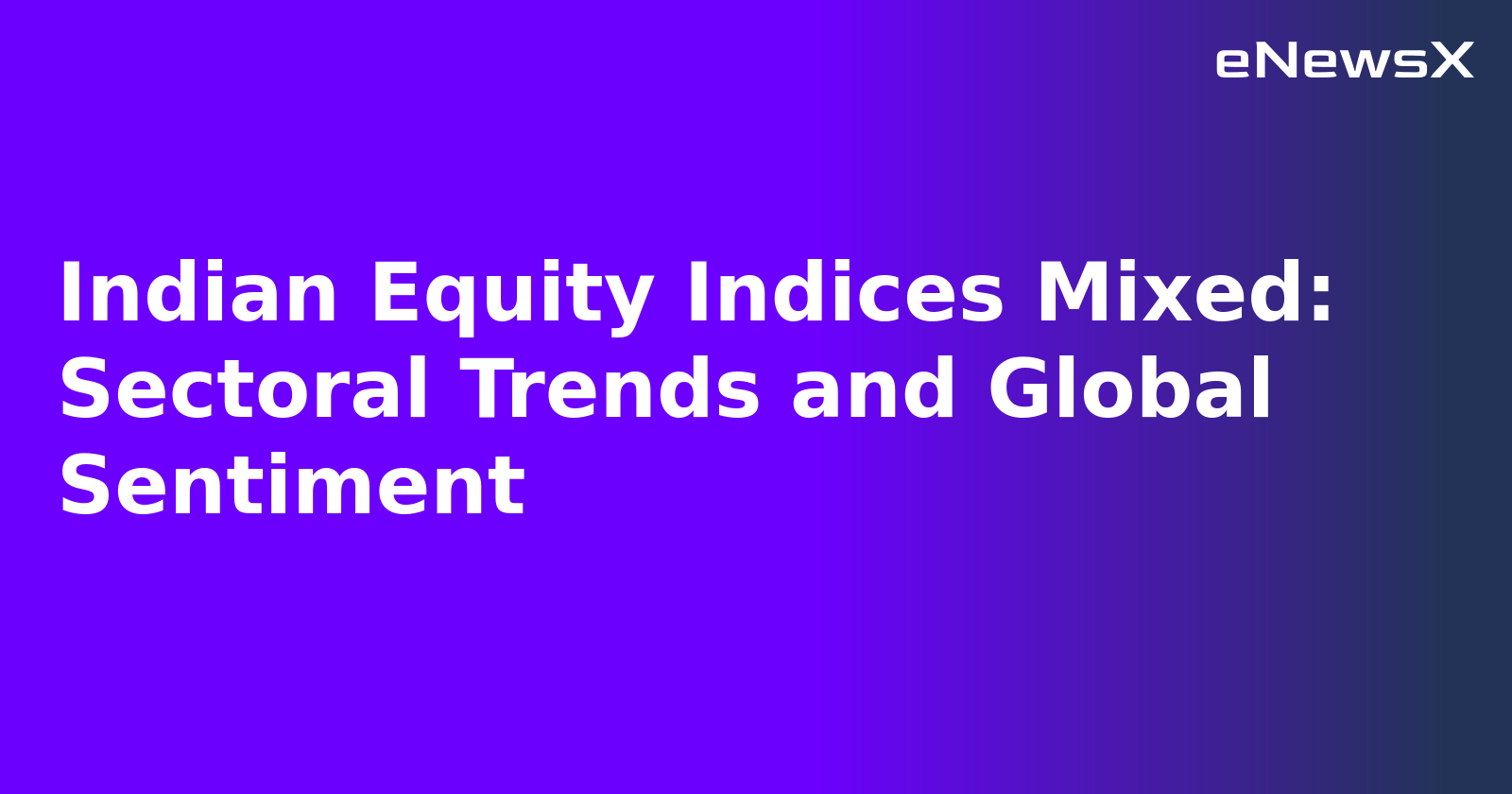 Indian Equity Indices Mixed: Sectoral Trends and Global Sentiment