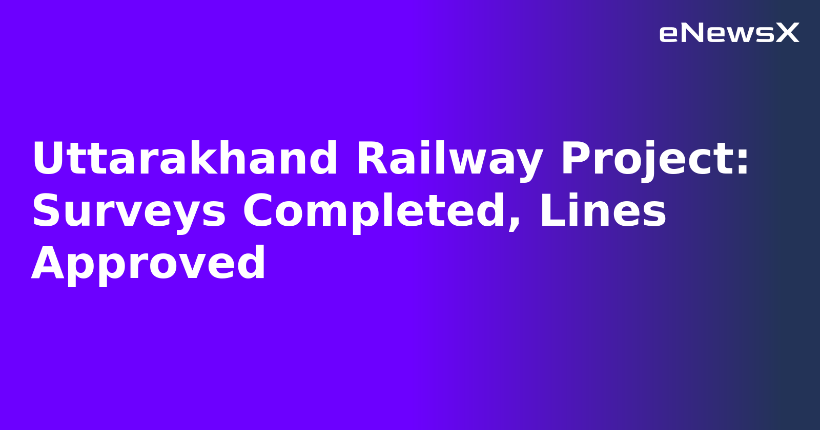 Uttarakhand Railway Project: Surveys Completed, Lines Approved.webp