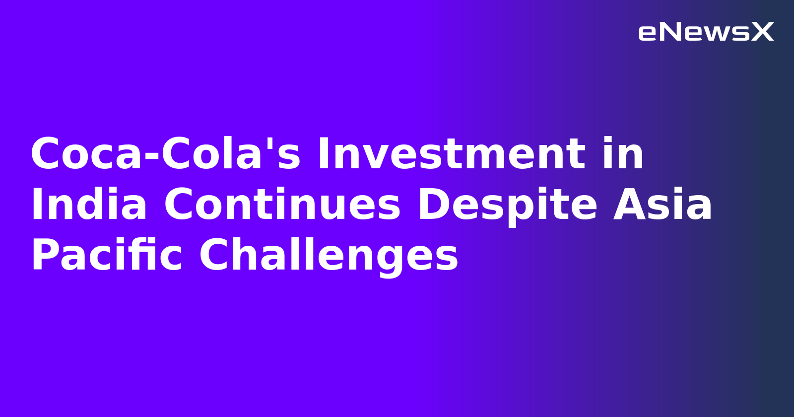 Coca-Cola's Investment in India Continues Despite Asia Pacific Challenges.webp