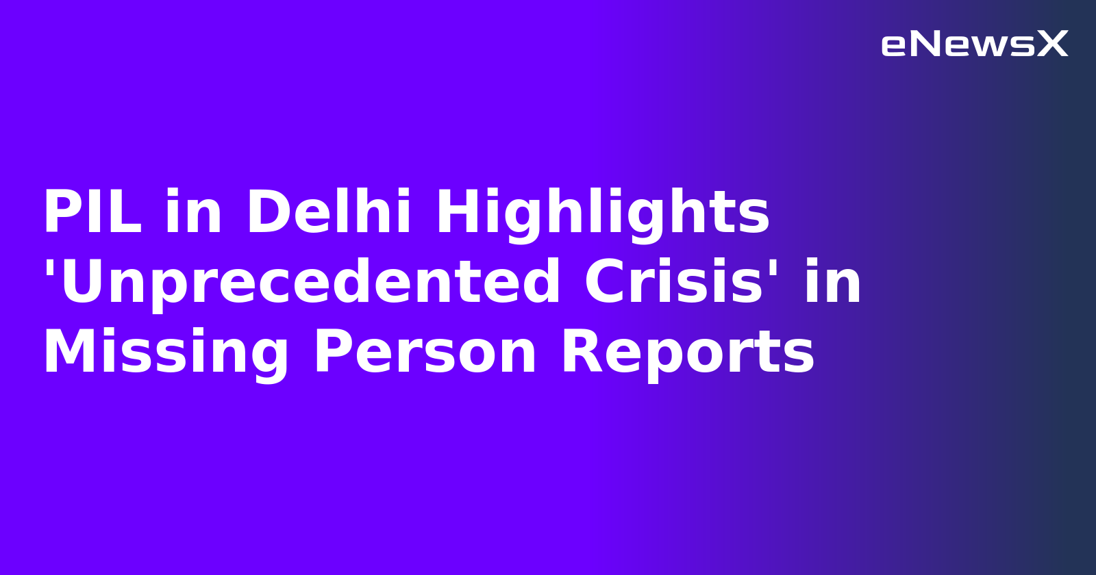 PIL in Delhi Highlights 'Unprecedented Crisis' in Missing Person Reports.webp PIL in Delhi Highlights 'Unprecedented Crisis' in Missing Person Reports.webp