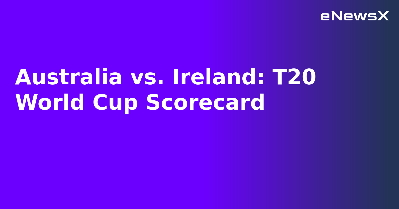 Australia vs. Ireland: T20 World Cup Scorecard