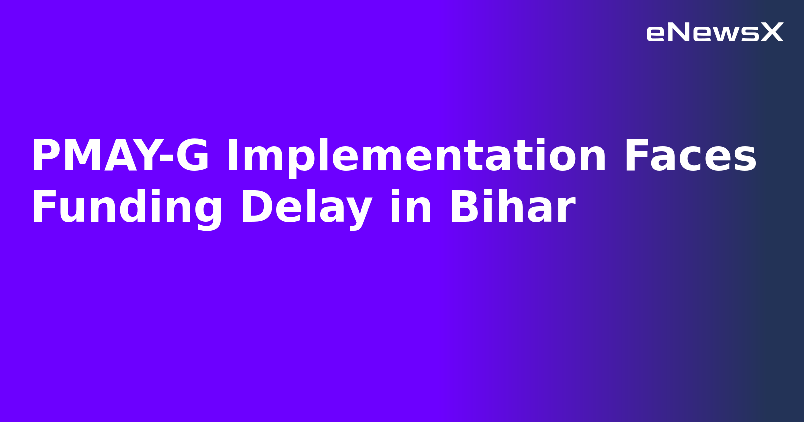 PMAY-G Implementation Faces Funding Delay in Bihar