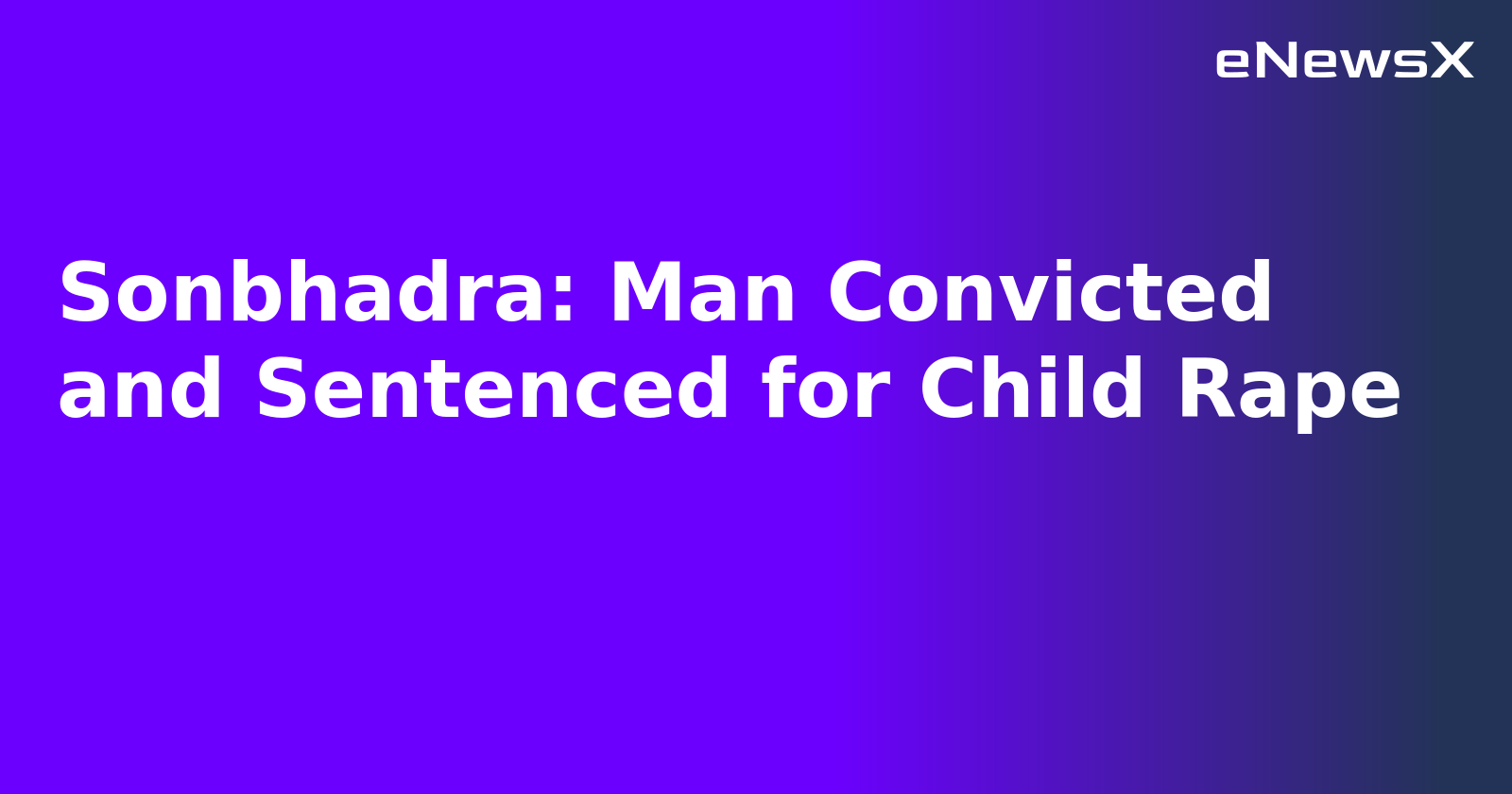Sonbhadra: Man Convicted and Sentenced for Child Rape.webp