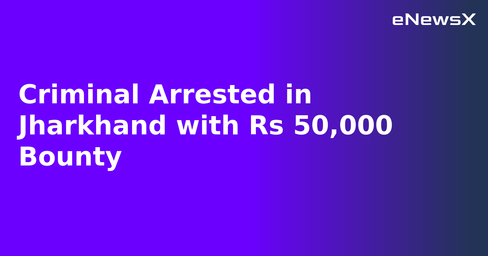 Criminal Arrested in Jharkhand with Rs 50,000 Bounty.webp Criminal Arrested in Jharkhand with Rs 50,000 Bounty.webp