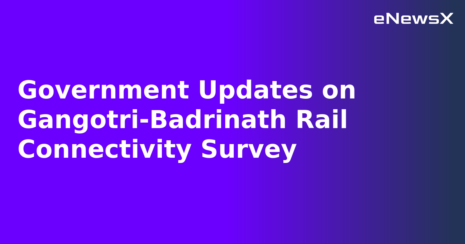 Government Updates on Gangotri-Badrinath Rail Connectivity Survey.webp