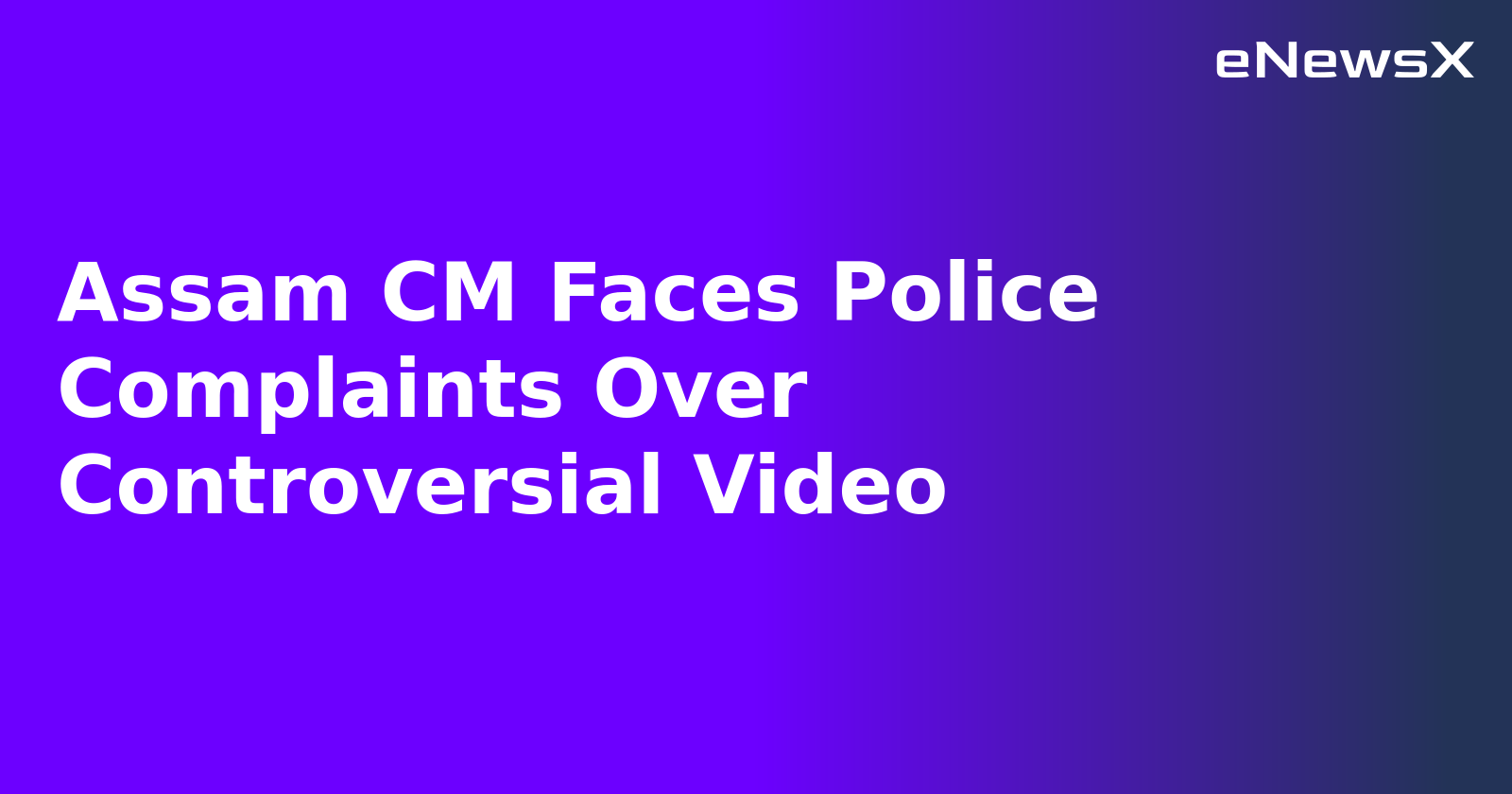 Assam CM Faces Police Complaints Over Controversial Video