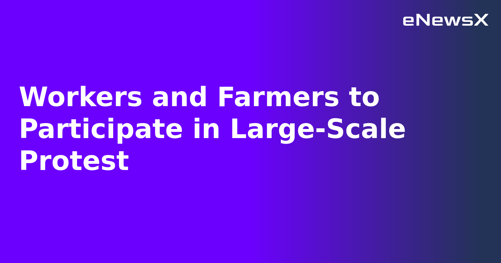 Workers and Farmers to Participate in Large-Scale Protest