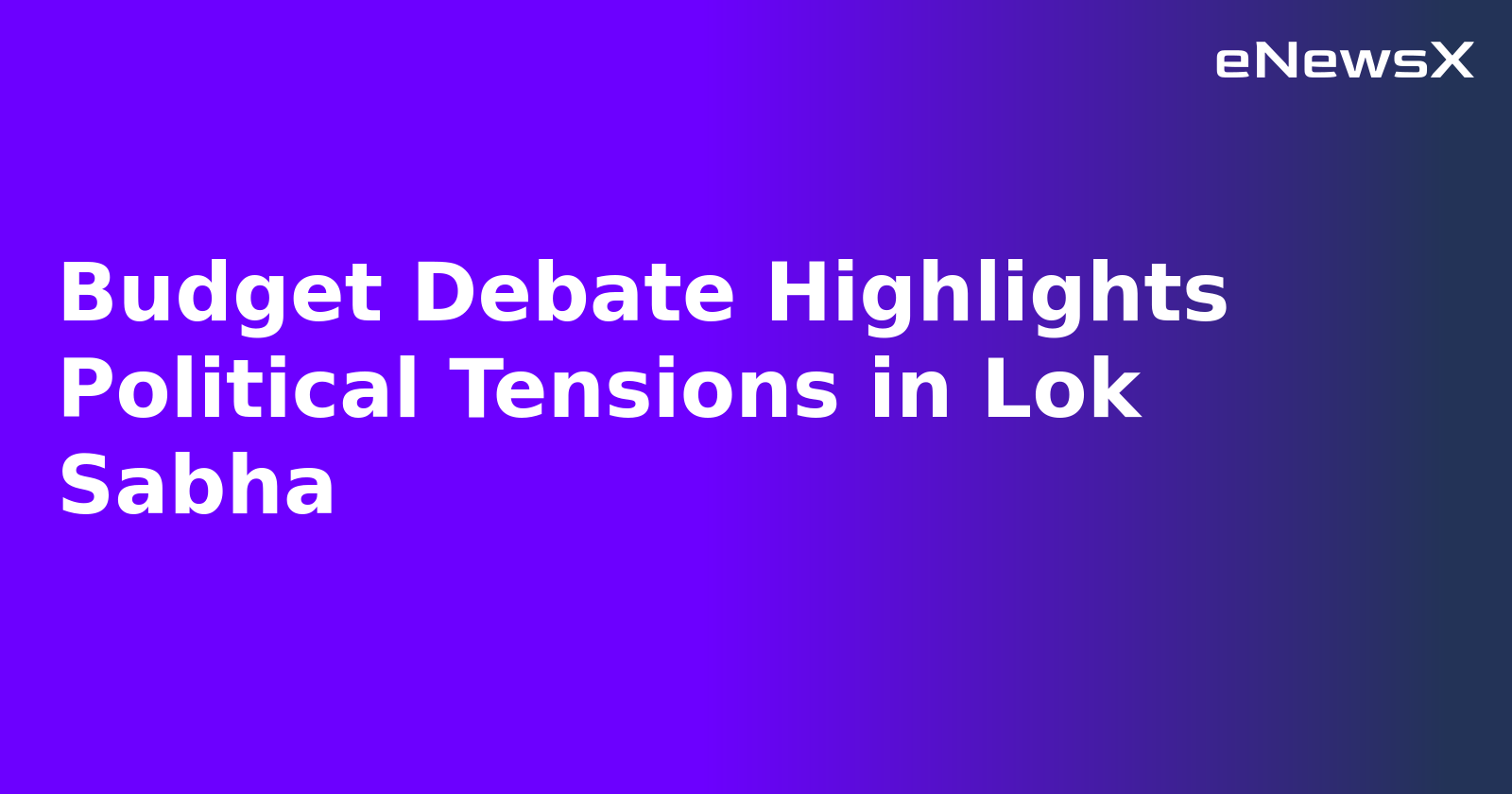 Budget Debate Highlights Political Tensions in Lok Sabha