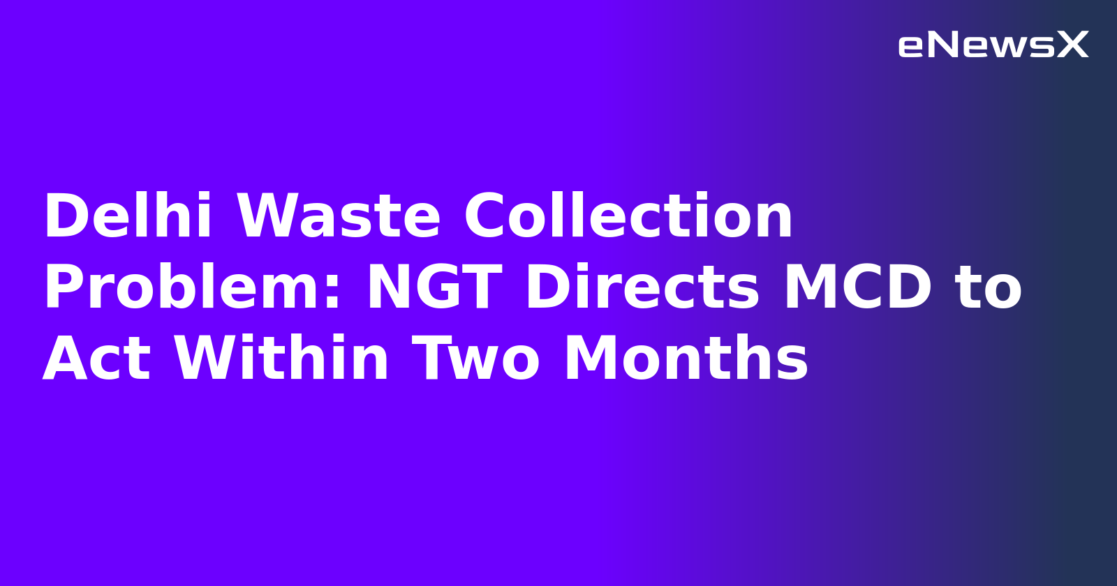 Delhi Waste Collection Problem: NGT Directs MCD to Act Within Two Months.webp