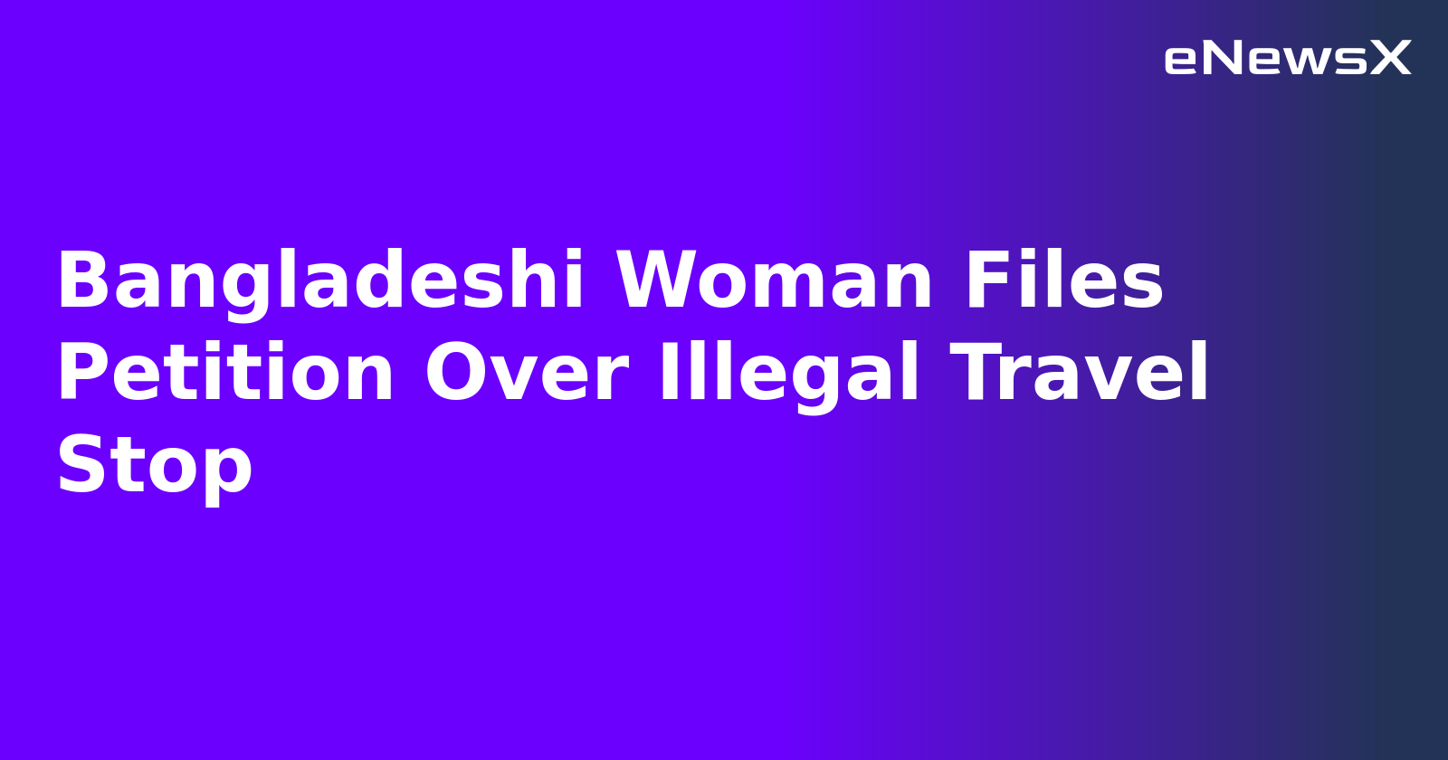 Bangladeshi Woman Files Petition Over Illegal Travel Stop.webp