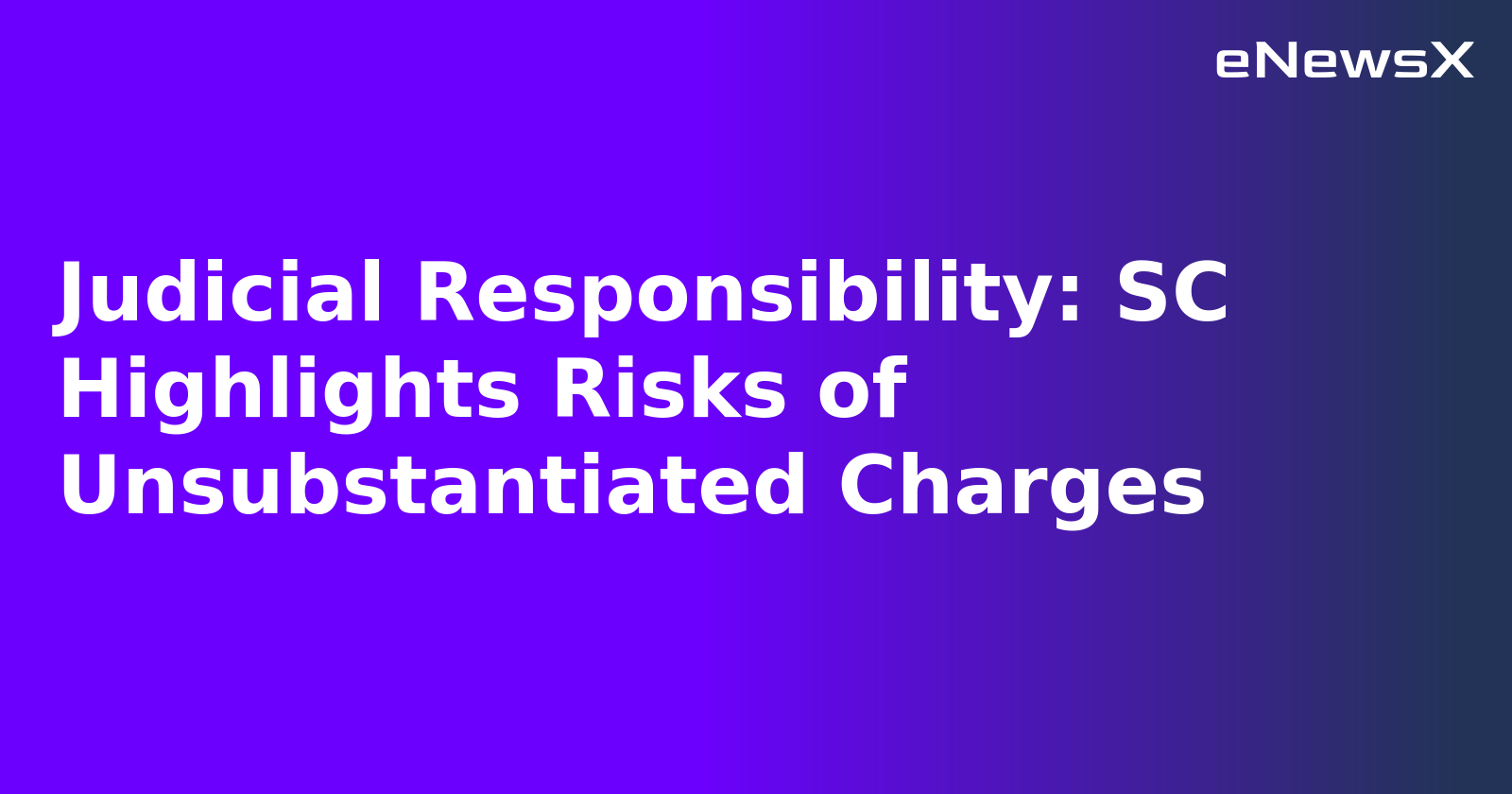 Judicial Responsibility: SC Highlights Risks of Unsubstantiated Charges.webp