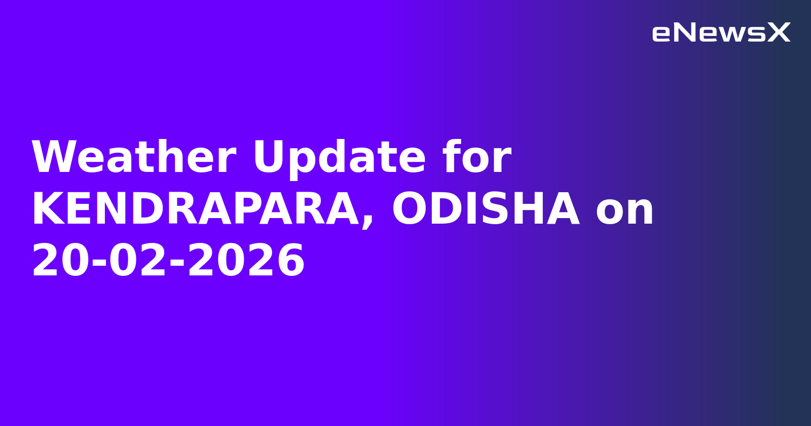 Weather Update for KENDRAPARA, ODISHA on 20-02-2026