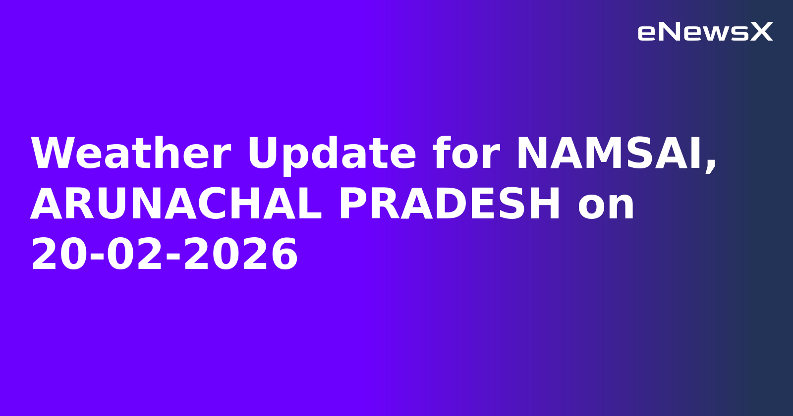 Weather Update for NAMSAI, ARUNACHAL PRADESH on 20-02-2026