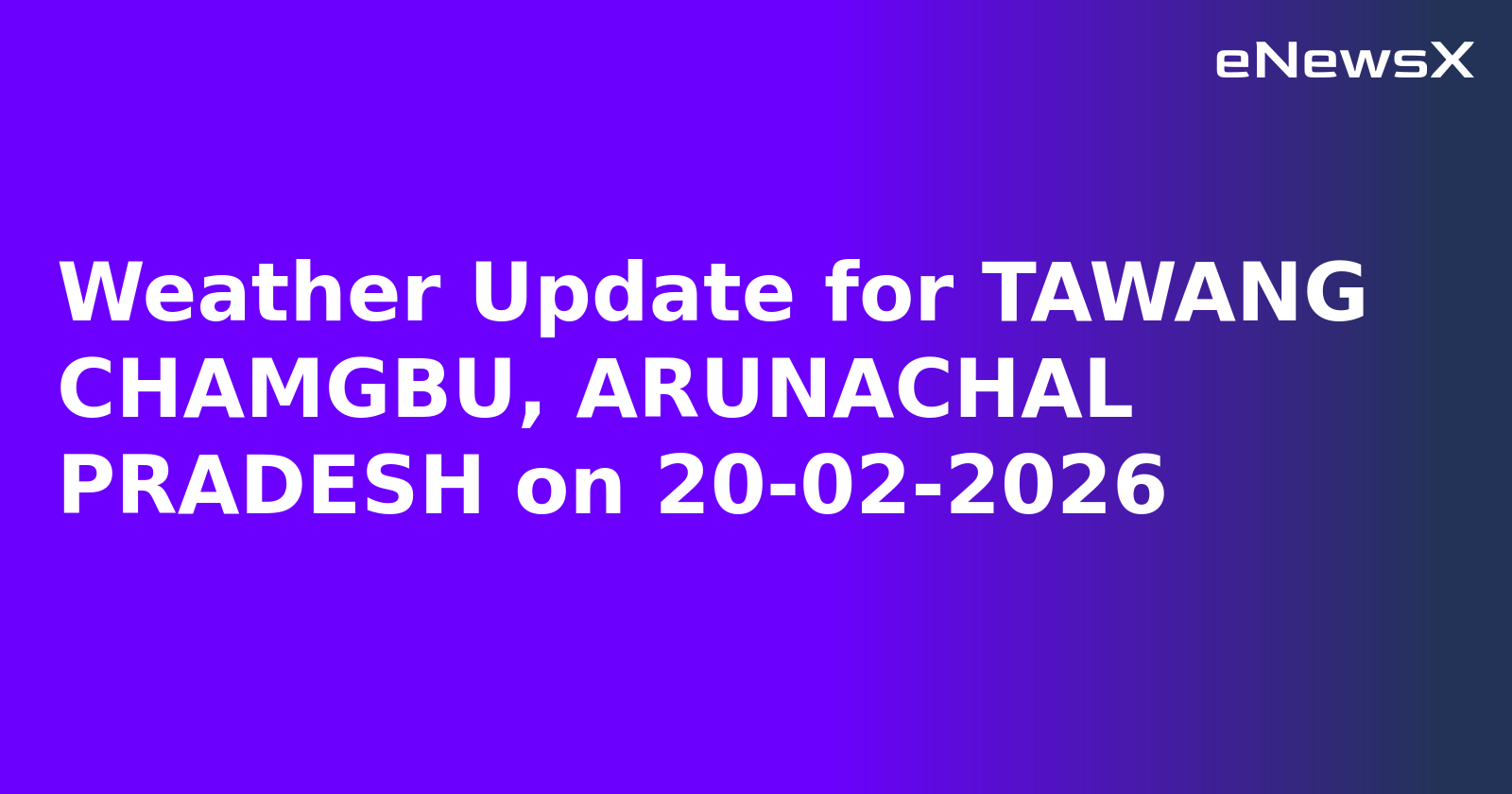 Weather Update for TAWANG CHAMGBU, ARUNACHAL PRADESH on 20-02-2026