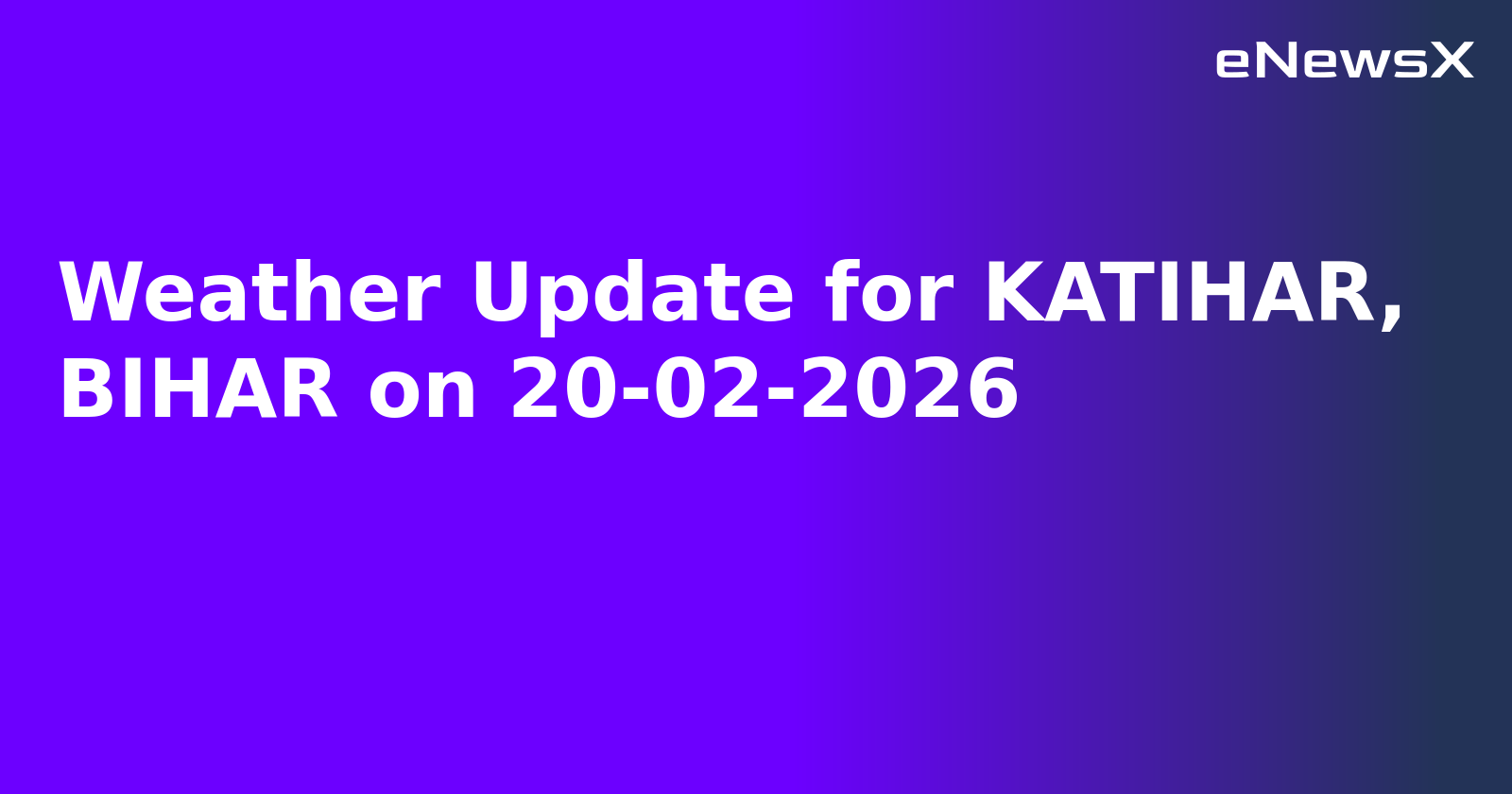 Weather Update for KATIHAR, BIHAR on 20-02-2026