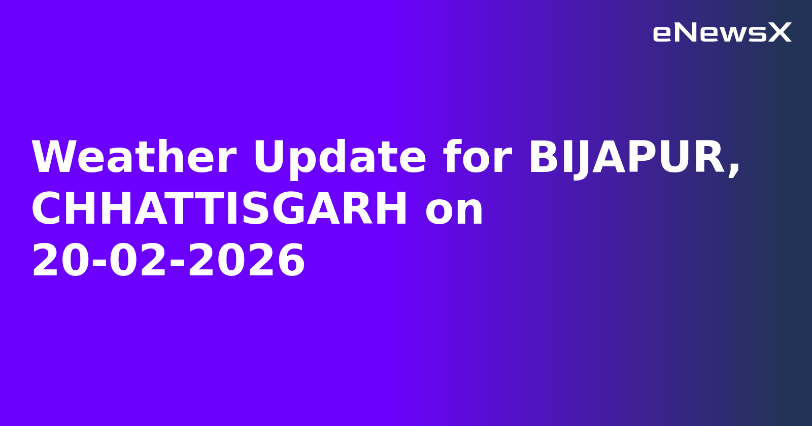 Weather Update for BIJAPUR, CHHATTISGARH on 20-02-2026