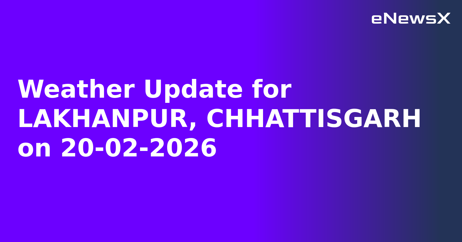 Weather Update for LAKHANPUR, CHHATTISGARH on 20-02-2026