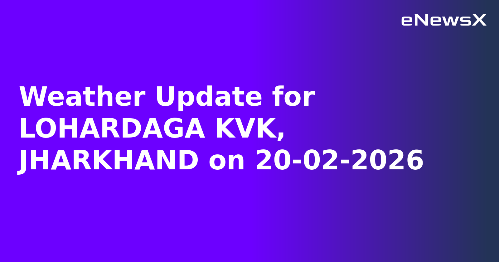 Weather Update for LOHARDAGA KVK, JHARKHAND on 20-02-2026