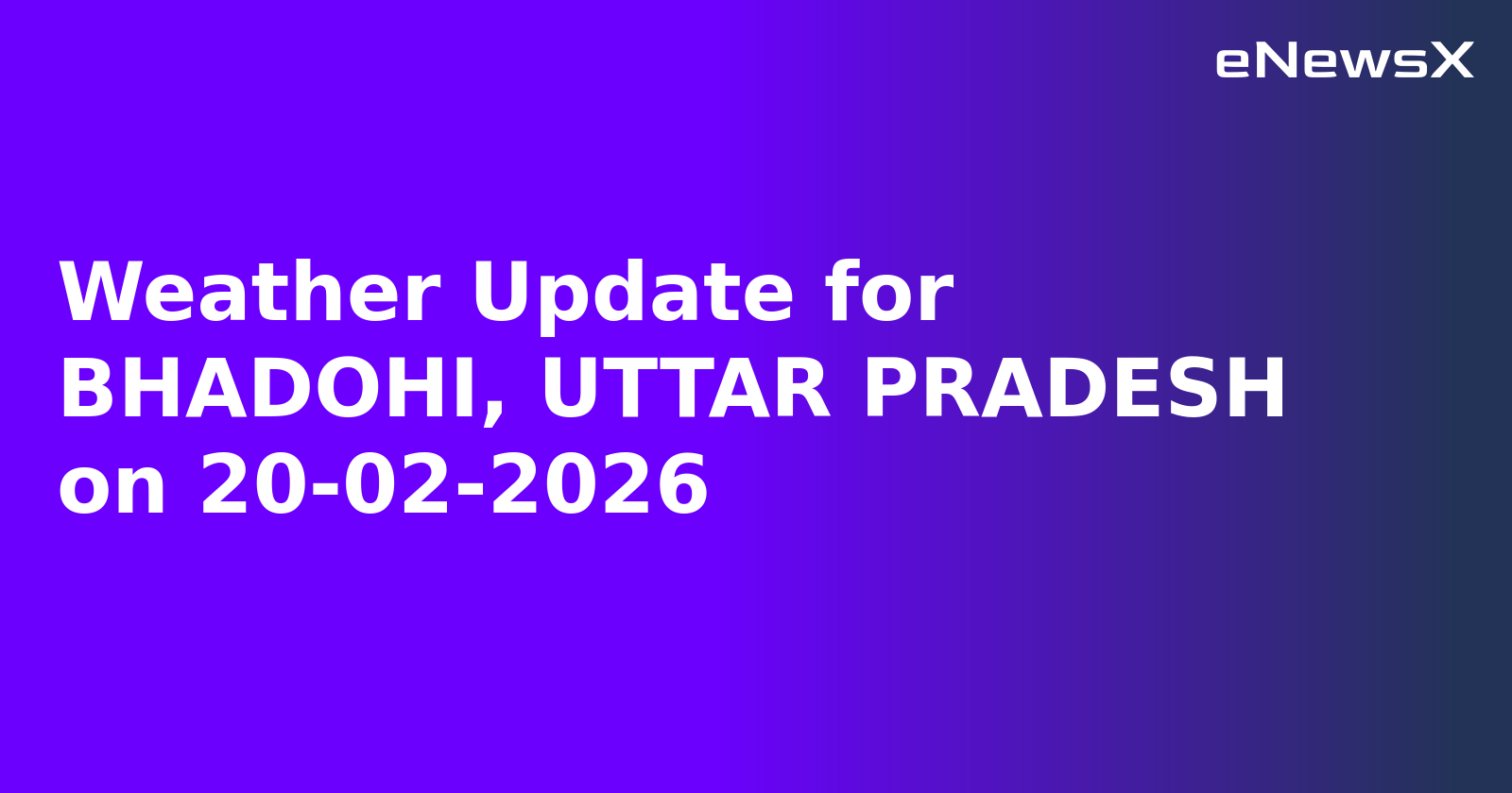 Weather Update for BHADOHI, UTTAR PRADESH on 20-02-2026