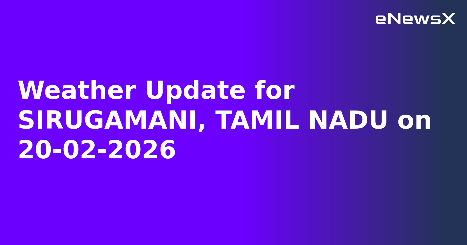 Weather Update for SIRUGAMANI, TAMIL NADU on 20-02-2026