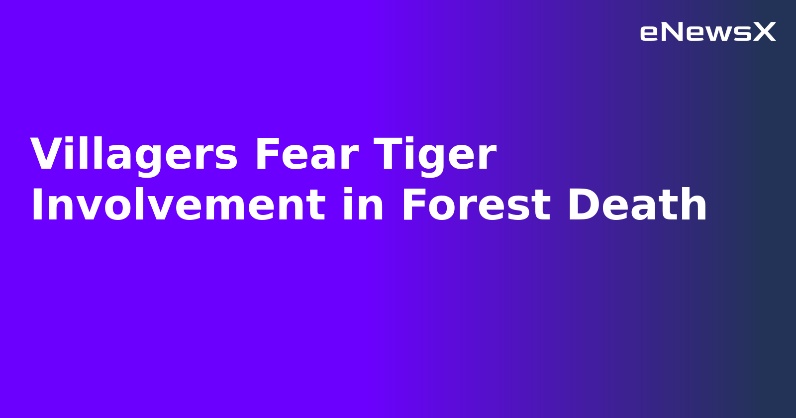 Villagers Fear Tiger Involvement in Forest Death.webp