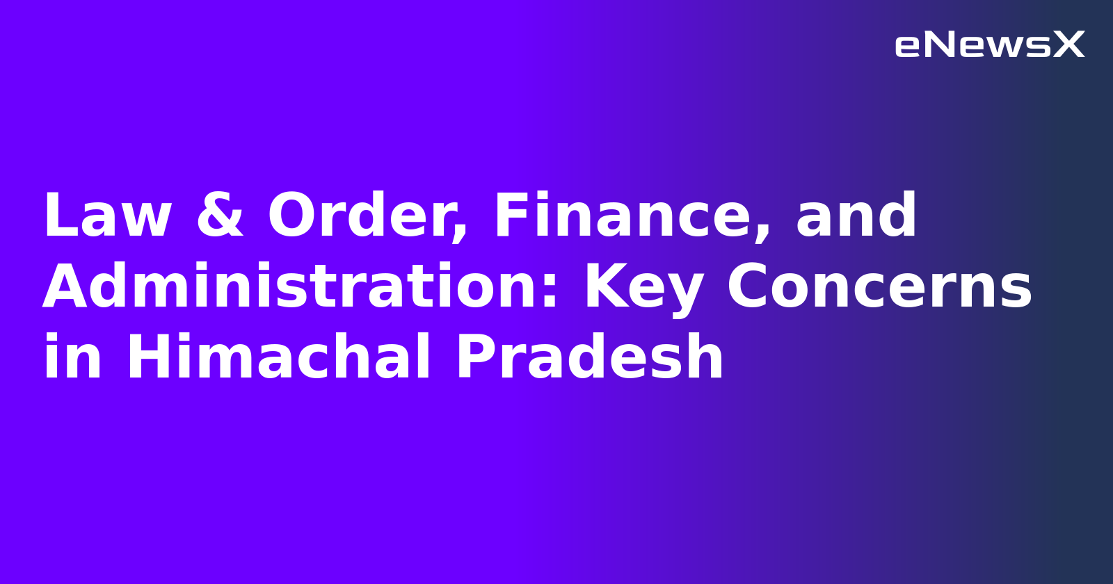 Law & Order, Finance, and Administration: Key Concerns in Himachal Pradesh.webp
