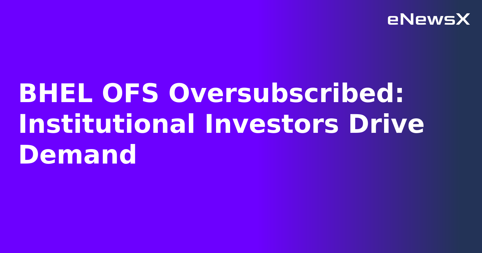BHEL OFS Oversubscribed: Institutional Investors Drive Demand