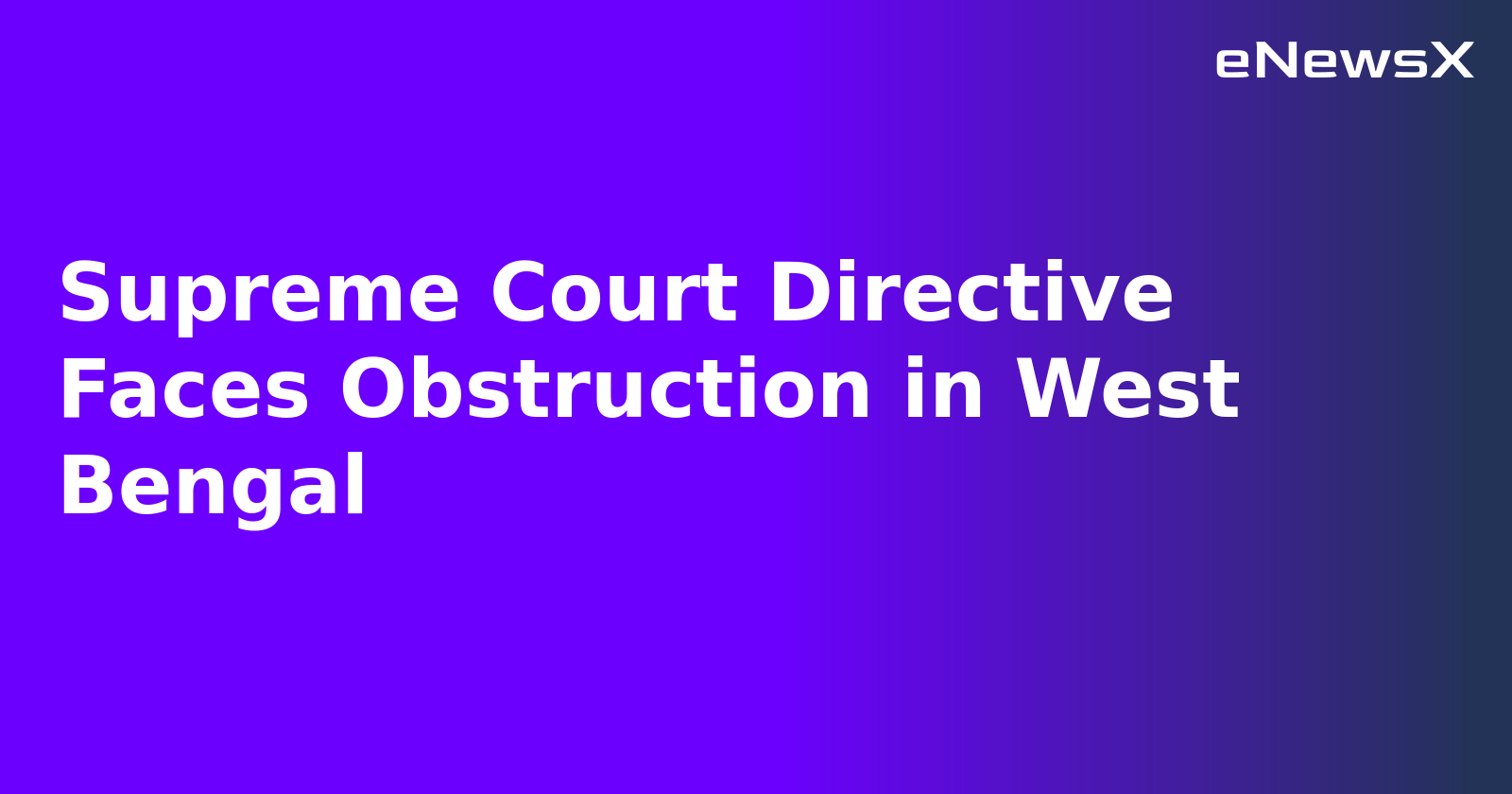 Supreme Court Directive Faces Obstruction in West Bengal.webp