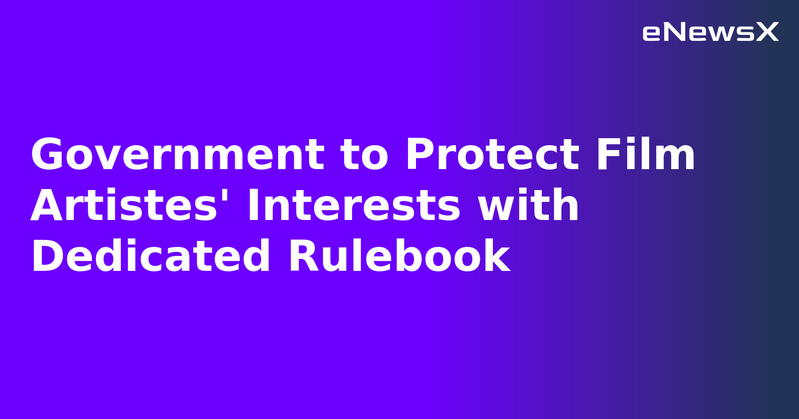 Government to Protect Film Artistes' Interests with Dedicated Rulebook